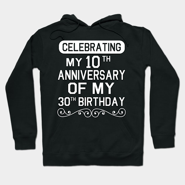 Celebrating My 10th Anniversary Of My 30th Birthday Happy Me Dad Mom Brother Sister Son Daughter Hoodie by Cowan79